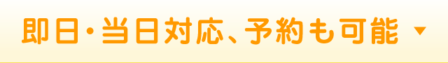 即日・当日対応、予約も可能